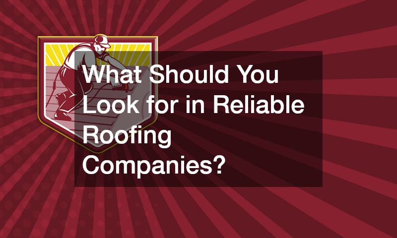 What Should You Look for in Reliable Roofing Companies?