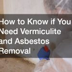 How to Know if You Need Vermiculite and Asbestos Removal