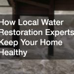 How Local Water Restoration Experts Keep Your Home Healthy