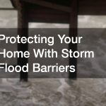 Protecting Your Home With Storm Flood Barriers