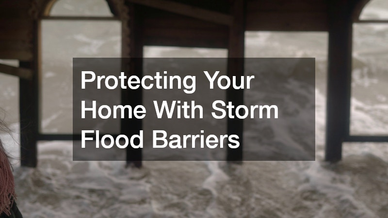 Protecting Your Home With Storm Flood Barriers