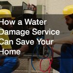 How a Water Damage Service Can Save Your Home